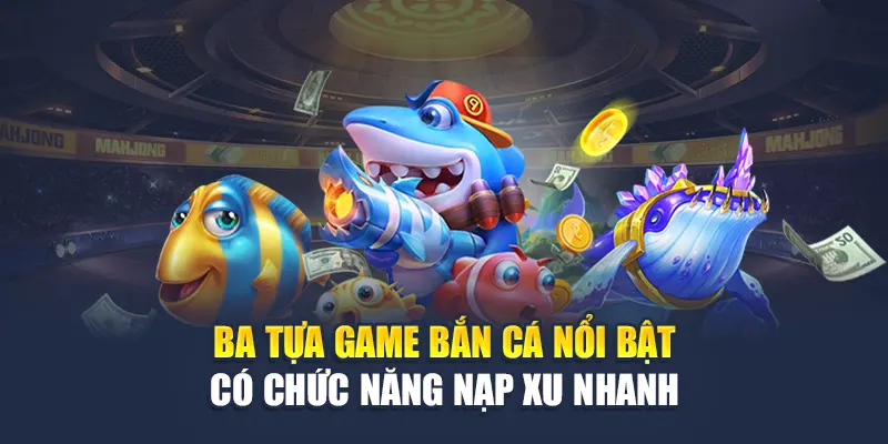 Cách Mua Xu Game Bắn Cá Online W88 Nhanh Chóng, Dễ Dàng 2 Ba tựa game bắn cá nổi bật có chức năng nạp xu nhanh