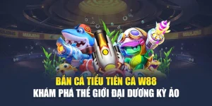 Bắn Cá Tiểu Tiên Cá W88 Khám Phá Thế giới Đại Dương Kỳ Ảo