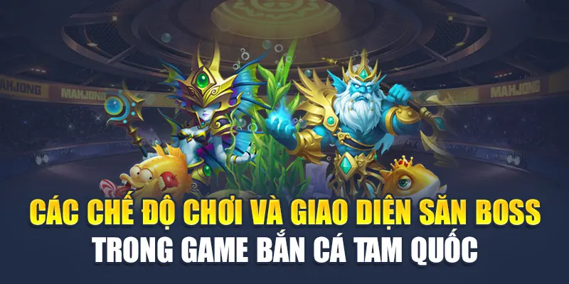 Các chế độ chơi và giao diện săn boss trong game bắn cá Tam Quốc
