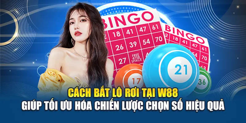 Cách Bắt Lô Rơi Chuẩn Nâng Cao Hiệu Suất Soi Cầu Tại W88 3 Cách bắt lô rơi tại W88 giúp tối ưu hóa chiến lược chọn số hiệu quả