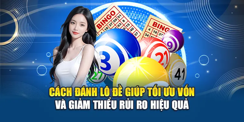 Cách đánh lô đề giúp tối ưu vốn và giảm thiểu rủi ro hiệu quả