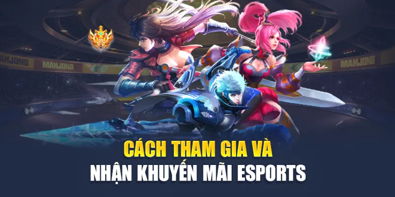 Cách tham gia và nhận khuyến mãi Esports 