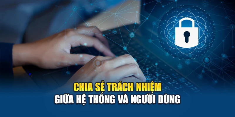 Chia sẻ trách nhiệm giữa hệ thống và người dùng