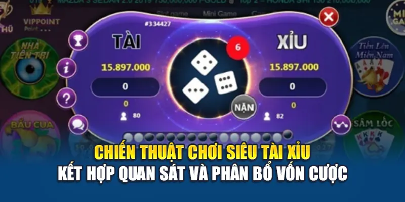 Chiến thuật chơi Siêu Tài Xỉu kết hợp quan sát và phân bổ vốn cược