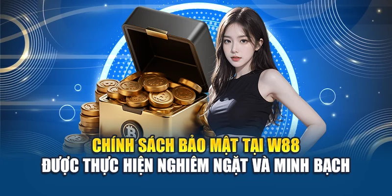 Chính sách bảo mật tại W88 được thực hiện nghiêm ngặt và minh bạch