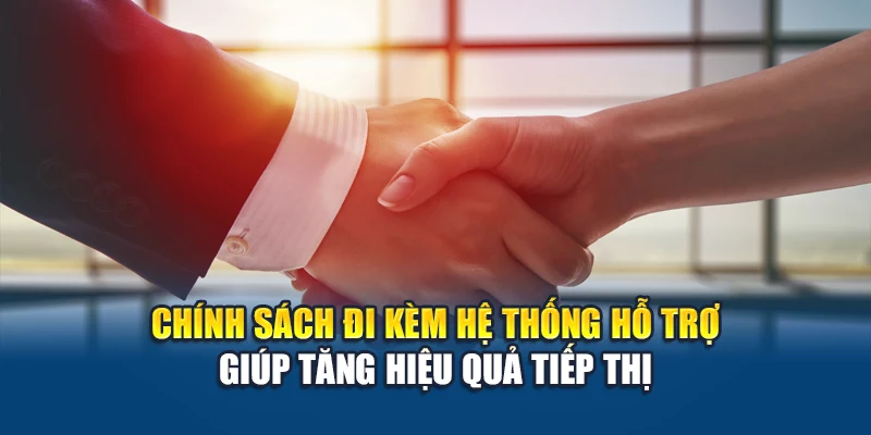 Chính sách đi kèm hệ thống hỗ trợ giúp tăng hiệu quả tiếp thị