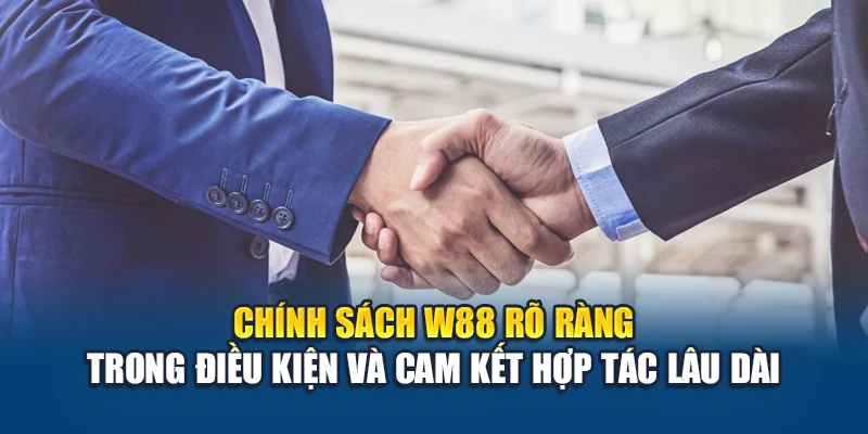 Chính sách W88 rõ ràng trong điều kiện và cam kết hợp tác lâu dài