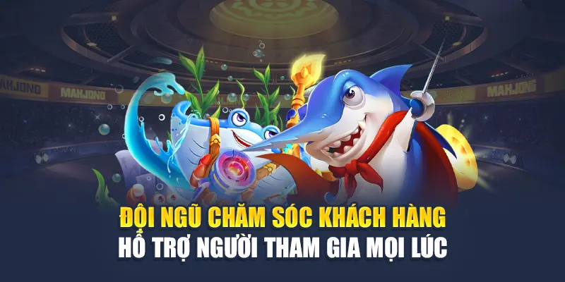 Đội ngũ chăm sóc khách hàng hỗ trợ người tham gia mọi lúc