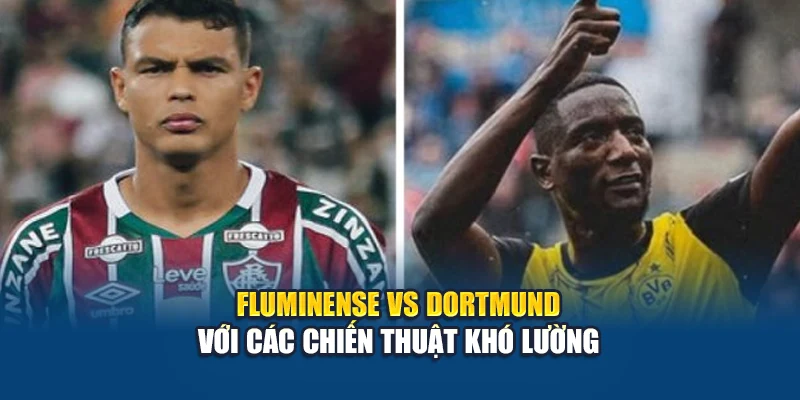 Fluminense vs Dortmund với các chiến thuật khó lường