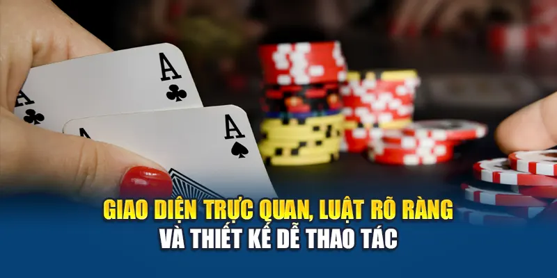 Giao diện trực quan, luật rõ ràng và thiết kế dễ thao tác