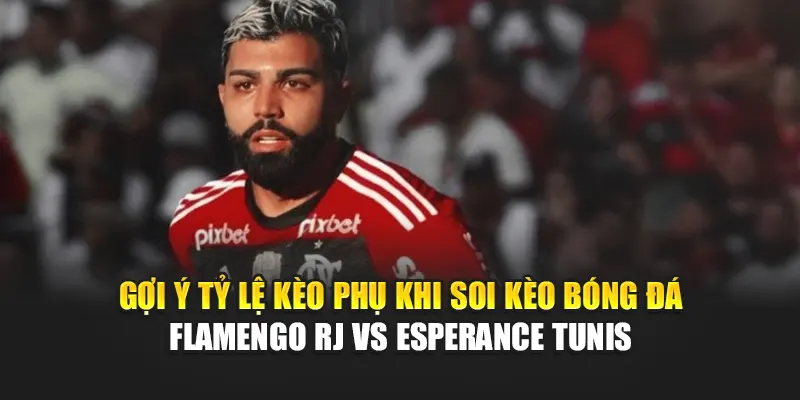 Gợi ý tỷ lệ kèo phụ khi soi kèo bóng đá Flamengo RJ vs Esperance Tunis
