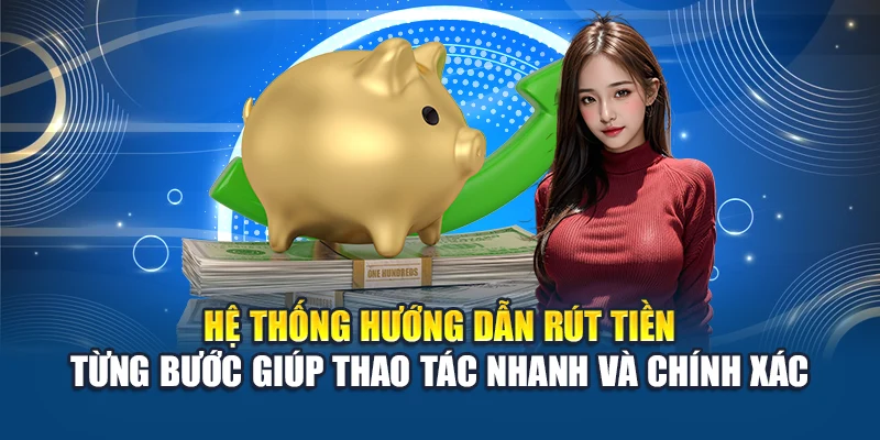 Hệ thống hướng dẫn rút tiền từng bước giúp thao tác nhanh và chính xác