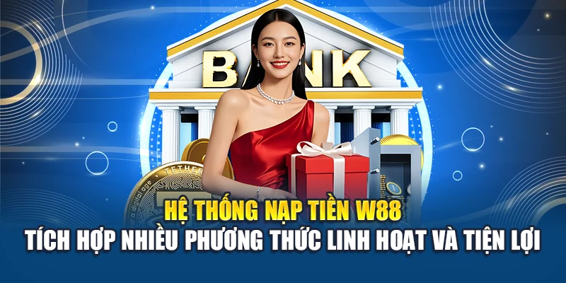 Nạp Tiền W88 1 Hệ thống nạp tiền W88 tích hợp nhiều phương thức linh hoạt và tiện lợi