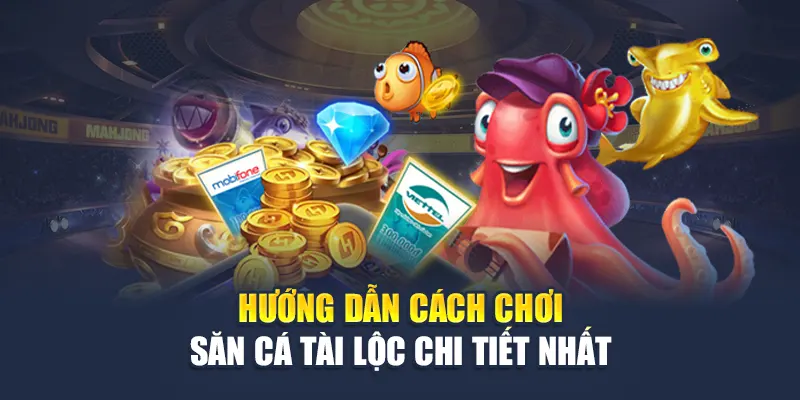Hướng dẫn cách chơi săn cá Tài Lộc chi tiết nhất