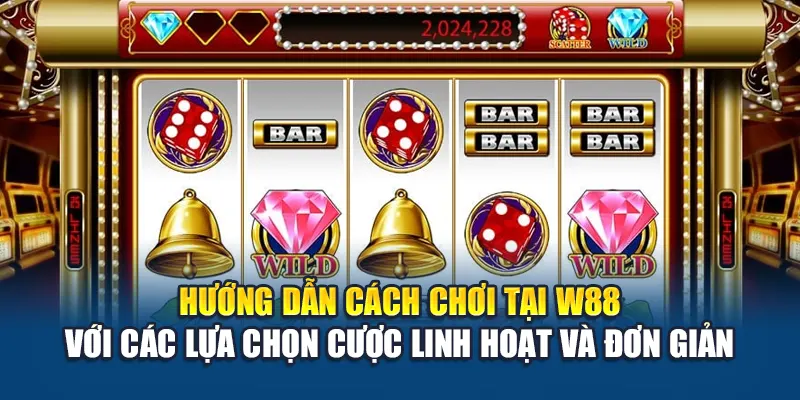 Hướng dẫn cách chơi tại W88 với các lựa chọn cược linh hoạt và đơn giản