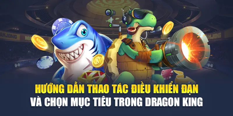 Hướng dẫn thao tác điều khiển đạn và chọn mục tiêu trong Dragon King