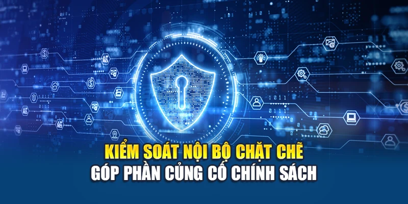 Kiểm soát nội bộ chặt chẽ góp phần củng cố chính sách