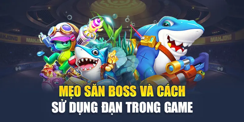 Mẹo săn boss và cách sử dụng đạn trong game