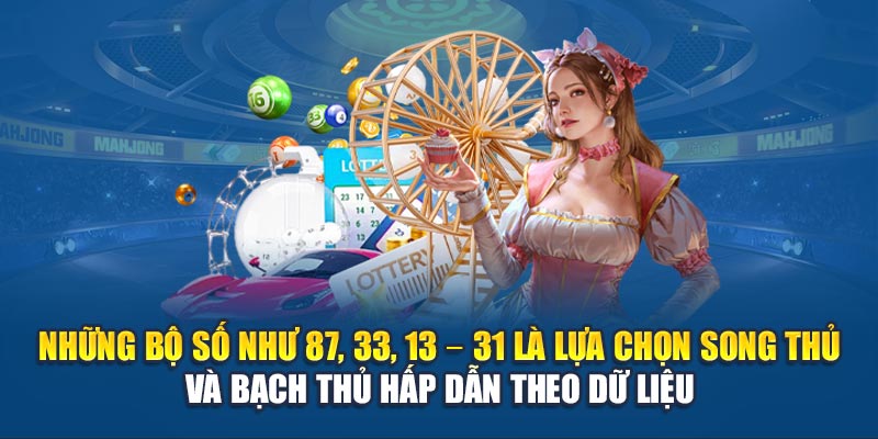Những bộ số như 87, 33, 13 – 31 là lựa chọn song thủ và bạch thủ hấp dẫn theo dữ liệu