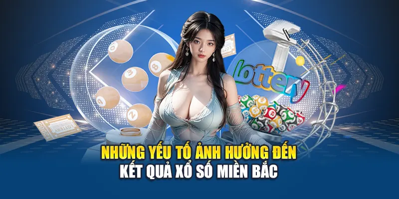 Những yếu tố ảnh hưởng đến kết quả xổ số miền Bắc