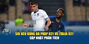 Soi Kèo Bóng Đá Pháp U21 Vs Italia U21 – Cập Nhật Phân Tích
