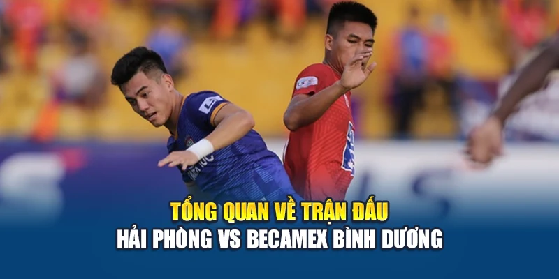 Tổng quan về trận đấu Hải Phòng vs Becamex Bình Dương