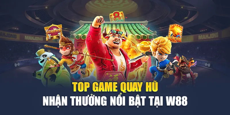 Top game quay hũ nhận thưởng nổi bật tại W88