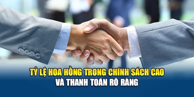Tỷ lệ hoa hồng trong chính sách cao và thanh toán rõ ràng