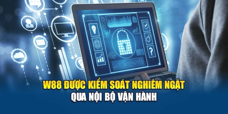 W88 được kiểm soát nghiêm ngặt qua nội bộ vận hành